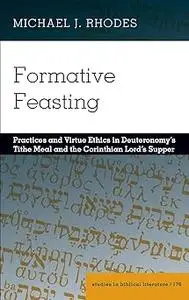 Formative Feasting: Practices and Virtue Ethics in Deuteronomy’s Tithe Meal and the Corinthian Lord’s Supper