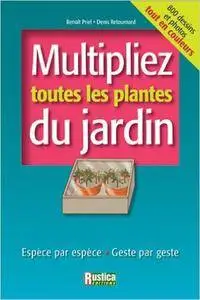 Benoît Priel, Denis Retournard - Multipliez toutes les plantes du jardin : Espèce par espèce, Geste par geste [Repost]