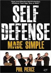 Self Defense Made Simple: Easy and Effective Self Protection Whatever Your Age, Size or Skill! (Repost)