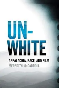 Unwhite: Appalachia, Race, and Film