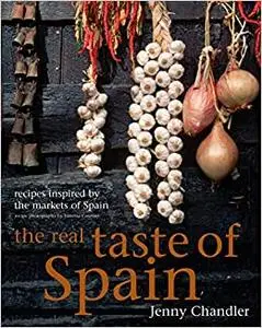 The Real Taste of Spain: Recipes Inspired by the Markets of Spain