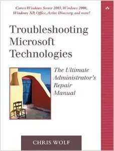 Troubleshooting Microsoft Technologies: The Ultimate Administrator's Repair Manual