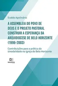 «A Assembleia do Povo de Deus e o Projeto Pastoral Construir a Esperança da Arquidiocese de Belo Horizonte (1996–2003)»