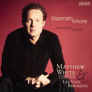 Matthew White, Les Voix Baroques - Alessandro Scarlatti: Disperato Amore (2005)