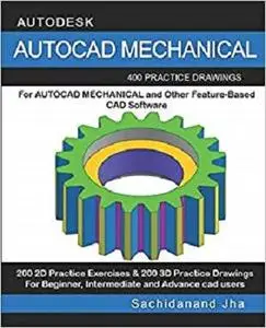 Autocad Mechanical: 400 Practice Drawings For AUTOCAD MECHANICAL and Other Feature-Based 3D Modeling Software