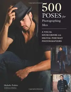 500 Poses for Photographing Men: A Visual Sourcebook for Digital Portrait Photographers By Michelle Perkins (repost)