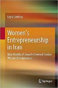 Women's Entrepreneurship in Iran: Role Models of Growth-Oriented Iranian Women Entrepreneurs [Repost]