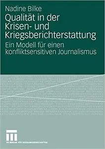 Qualität in der Krisen- und Kriegsberichterstattung: Ein Modell für einen konfliktsensitiven Journalismus