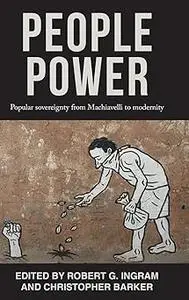 People power: Popular sovereignty from Machiavelli to modernity