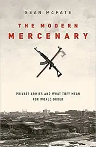 The Modern Mercenary: Private Armies and What They Mean for World Order