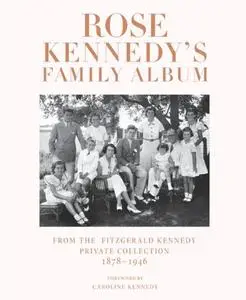 Rose Kennedy's Family Album: From the Fitzgerald Kennedy Private Collection, 1878-1946 by Caroline Kennedy