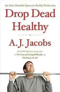 Drop Dead Healthy: One Man's Humble Quest for Bodily Perfection (repost)