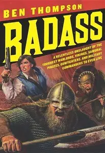 Badass: A Relentless Onslaught of the Toughest Warlords, Vikings, Samurai, Pirates, Gunfighters, Military Commanders (Repost)