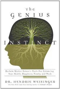 The Genius of Instinct: Reclaim Mother Nature's Tools for Enhancing Your Health, Happiness, Family, and Work (Repost)