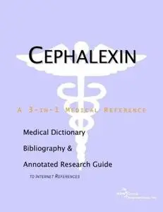 Cephalexin - A Medical Dictionary, Bibliography, and Annotated Research Guide to Internet References