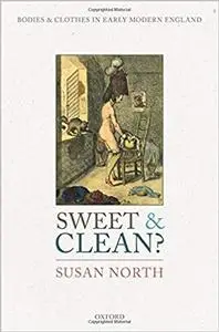 Sweet and Clean?: Bodies and Clothes in Early Modern England