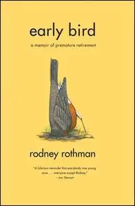 «Early Bird: A Memoir of Premature Retirement» by Rodney Rothman