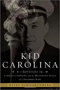 Kid Carolina: R. J. Reynolds Jr., a Tobacco Fortune, and the Mysterious Death of a Southern Icon