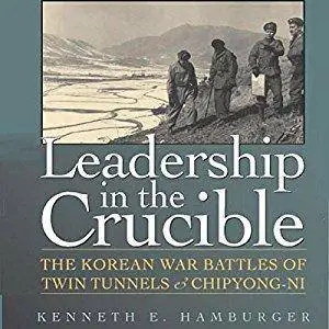 Leadership in the Crucible: The Korean War Battles of Twin Tunnels and Chipyong-ni [Audiobook]