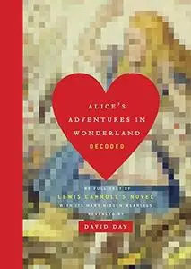 Alice's Adventures in Wonderland Decoded: The Full Text of Lewis Carroll's Novel with its Many Hidden Meanings Revealed (Repost