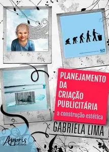 «Planejamento da Criação Publicitária: A Construção Estética: Volume 1» by Gabriela Lima