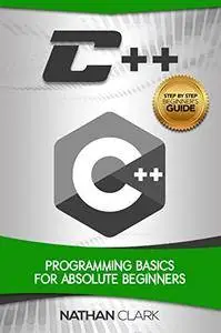 C++: Programming Basics for Absolute Beginners (Step-By-Step C++ Book 1)