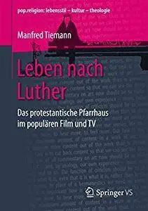 Leben nach Luther: Das protestantische Pfarrhaus im populären Film und TV (pop.religion: lebensstil–kultur–theologie)[Repost]