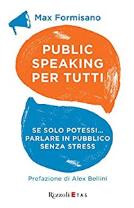 Public speaking per tutti. Se solo potessi... parlare in pubblico senza stress - Max Formisano