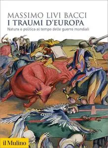 I traumi d'Europa. Natura e politica al tempo delle guerre mondiali