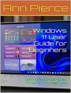 Windows 11 User Guide for Beginners: Learning about the newest Windows 11 for Beginners