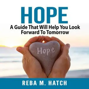 «Hope: A Guide That Will Help You Look Forward To Tomorrow» by Reba M. Hatch
