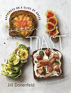 Better on Toast: Happiness on a Slice of Bread–70 Irresistible Recipes