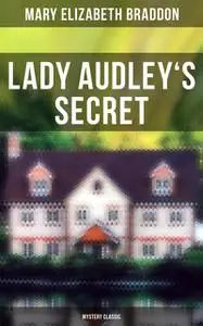 «Lady Audley's Secret (Mystery Classic)» by Mary Elizabeth Braddon