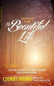 «Secrets For The Beautiful Life» by Cosmas Inyang