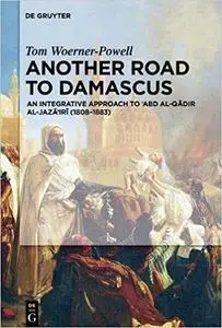 Another Road to Damascus: An Integrative Approach to 'Abd Al-Qadir Al-Jaza'iri (1808-1883)