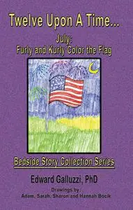 «Twelve Upon A Time… July: Furly and Kurly Color the Flag Bedside Story Collection Series» by Edward Galluzzi