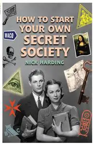 «How to Start Your Own Secret Society» by Nick Harding