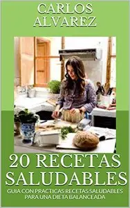 20 Recetas saludables: guia con practicas recetas saludables para una dieta balanceada