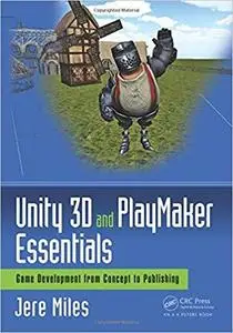 Unity 3D and PlayMaker Essentials: Game Development from Concept to Publishing (Focal Press Game Design Workshops)