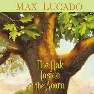 «The Oak Inside the Acorn» by Max Lucado