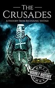 The Crusades: A History From Beginning to End