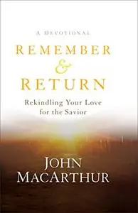 Remember and Return: Rekindling Your Love for the Savior--A Devotional