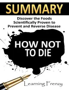 «Summary: How Not to Die: Discover the Foods Scientifically Proven to Prevent and Reverse Disease» by Learning Frenzy