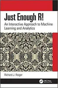 Just Enough R!: An Interactive Approach to Machine Learning and Analytics