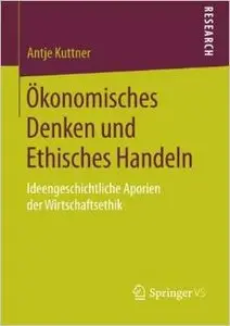 Ökonomisches Denken und Ethisches Handeln: Ideengeschichtliche Aporien der Wirtschaftsethik