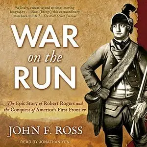 War on the Run: The Epic Story of Robert Rogers and the Conquest of America's First Frontier [Audiobook]