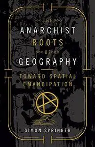 The Anarchist Roots of Geography: Toward Spatial Emancipation