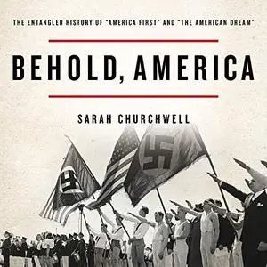 Behold, America: The Entangled History of "America First" and "the American Dream" [Audiobook]