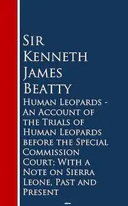 «Human Leopards – An Account of the Trials of Humaeone, Past and Present» by Sir Kenneth James Beatty