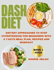 Dash Diet : dietary approaches to stop hypertension for beginners with a 7-Days meal plan,recipes and workout